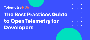 The Best Practices Guide To Opentelemetry For Developers