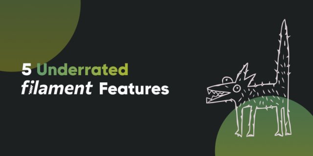 5 Underrated Filament Features