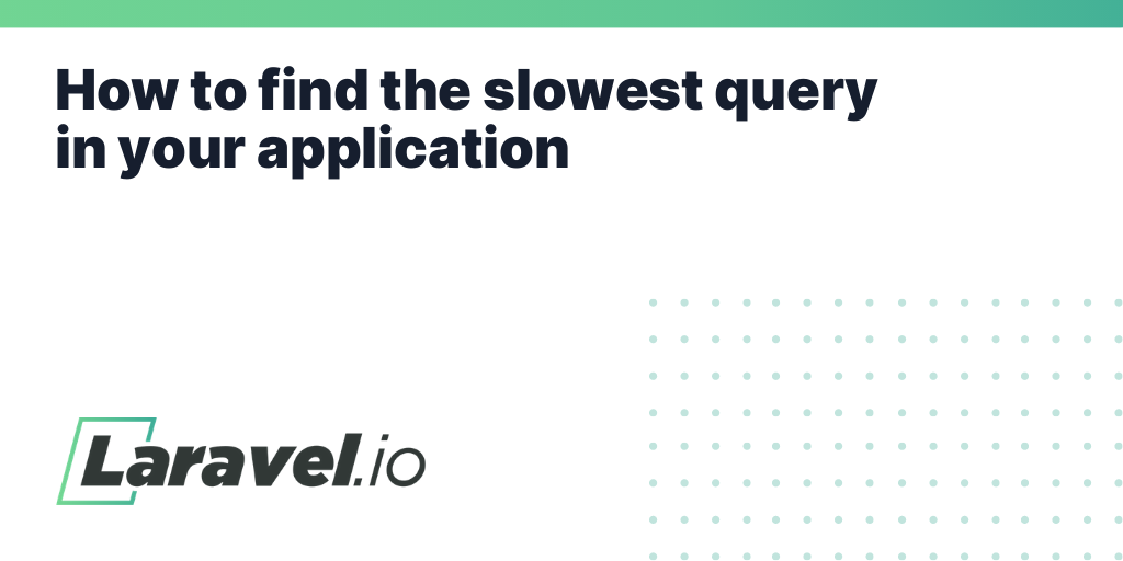 How To Find The Slowest Query In Your Application | Laravel.io