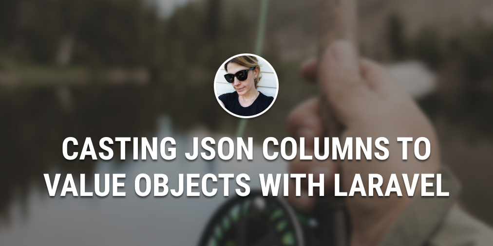 Casting kolumn JSON w celu doceniania obiektów za pomocą Laravel - Jess Archer