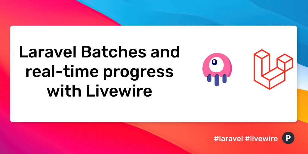 Laravel Batches And Real-Time Progress With Livewire